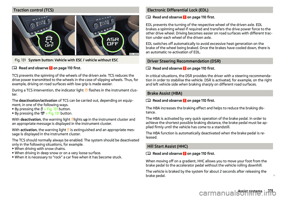 SKODA YETI 2017 Owner´s Manual Traction control (TCS)Fig. 131
System button: Vehicle with ESC / vehicle without ESC
Read and observe
on page 110 first.
TCS prevents the spinning of the wheels of the driven axle. TCS reduces the SKODA YETI 2017 Owner´s Manual Traction control (TCS)Fig. 131
System button: Vehicle with ESC / vehicle without ESC
Read and observe
on page 110 first.
TCS prevents the spinning of the wheels of the driven axle. TCS reduces the