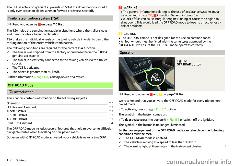 SKODA YETI 2017 Owner´s Manual The HHC is active on gradients upwards up 5% if the driver door is closed. HHC
is only ever active on slopes when in forward or reverse start off.
Trailer stabilization system (TSA)
Read and observe
SKODA YETI 2017 Owner´s Manual The HHC is active on gradients upwards up 5% if the driver door is closed. HHC
is only ever active on slopes when in forward or reverse start off.
Trailer stabilization system (TSA)
Read and observe