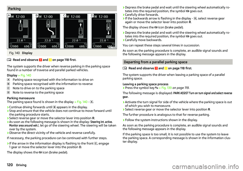 SKODA YETI 2017  Owner´s Manual ParkingFig. 140 
Display
Read and observe 
 and  on page 118 first.
The system supports the driver when reverse parking in the parking space
found in a number of traverse and parallel parked vehicles.