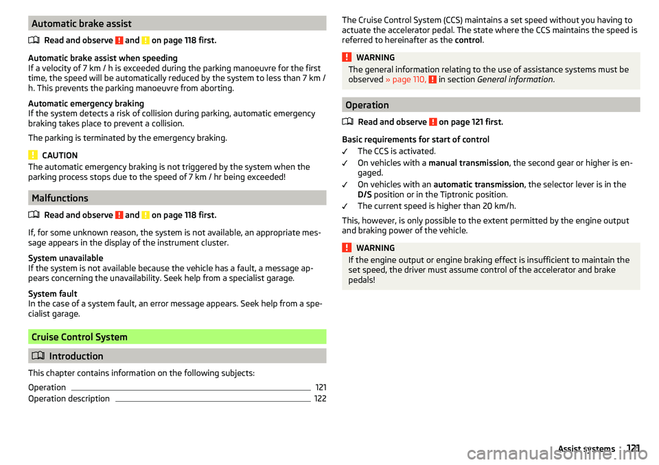 SKODA YETI 2017  Owner´s Manual Automatic brake assistRead and observe 
 and  on page 118 first.
Automatic brake assist when speeding
If a velocity of 7 km / h is exceeded during the parking manoeuvre for the first
time, the speed w