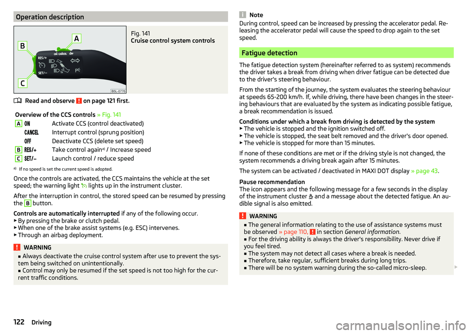 SKODA YETI 2017  Owner´s Manual Operation descriptionFig. 141 
Cruise control system controls
Read and observe  on page 121 first.
Overview of the CCS controls » Fig. 141AActivate CCS (control deactivated) I