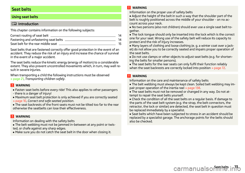 SKODA YETI 2017 Owner´s Manual Seat belts
Using seat belts
Introduction
This chapter contains information on the following subjects:
Correct routing of seat belt
14
Fastening and unfastening seat belts
14
Seat belt for the rear SKODA YETI 2017 Owner´s Manual Seat belts
Using seat belts
Introduction
This chapter contains information on the following subjects:
Correct routing of seat belt
14
Fastening and unfastening seat belts
14
Seat belt for the rear