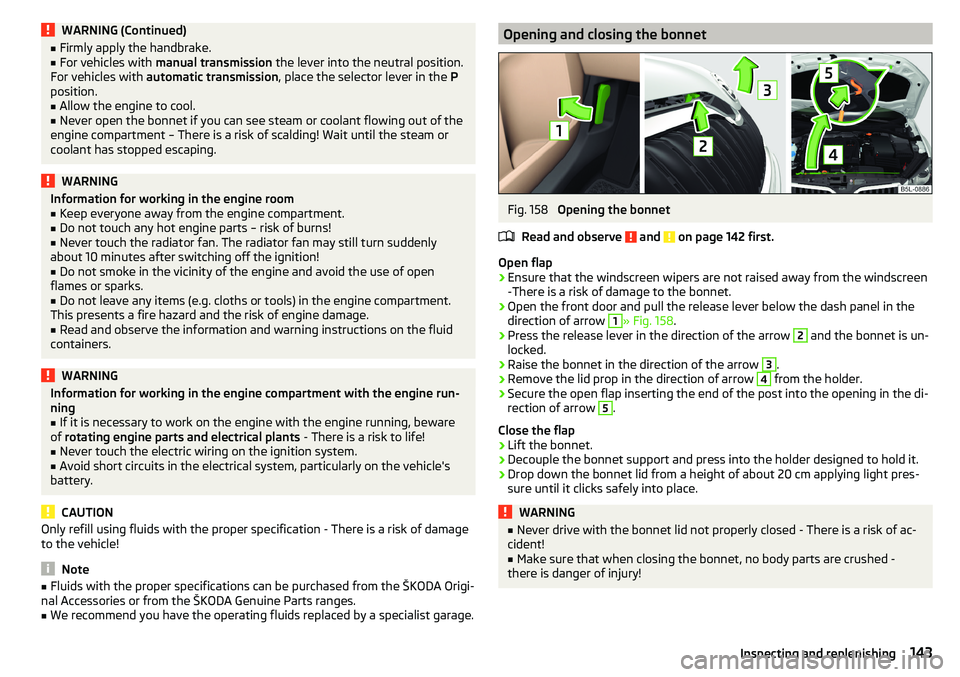 SKODA YETI 2017  Owner´s Manual WARNING (Continued)■Firmly apply the handbrake.■For vehicles with  manual transmission  the lever into the neutral position.
For vehicles with  automatic transmission , place the selector lever in