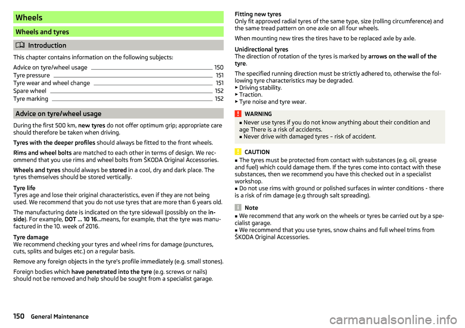 SKODA YETI 2017  Owner´s Manual Wheels
Wheels and tyres
Introduction
This chapter contains information on the following subjects:
Advice on tyre/wheel usage
150
Tyre pressure
151
Tyre wear and wheel change
151
Spare wheel
152
Tyr