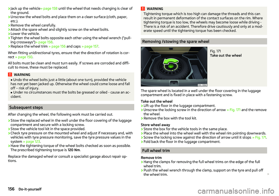 SKODA YETI 2017  Owner´s Manual ›Jack up the vehicle
» page 158 until the wheel that needs changing is clear of
the ground.›
Unscrew the wheel bolts and place them on a clean surface (cloth, paper,
etc.).
›
Remove the wheel c
