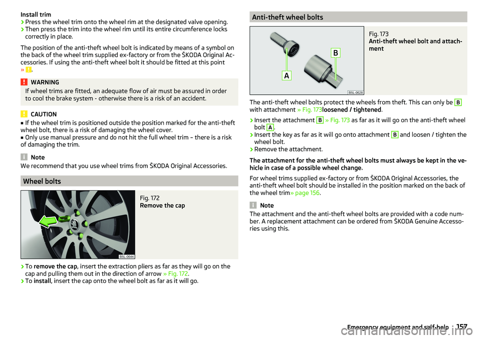 SKODA YETI 2017  Owner´s Manual Install trim›Press the wheel trim onto the wheel rim at the designated valve opening.›
Then press the trim into the wheel rim until its entire circumference locks
correctly in place.
The position 