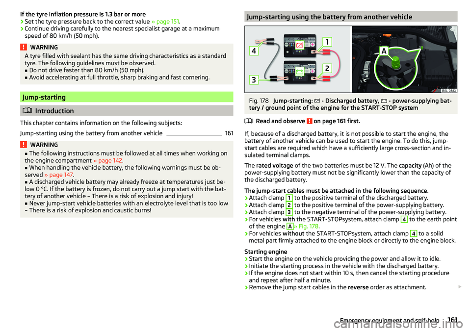 SKODA YETI 2017  Owner´s Manual If the tyre inflation pressure is 1.3 bar or more›Set the tyre pressure back to the correct value » page 151.›
Continue driving carefully to the nearest specialist garage at a maximum
speed of 80