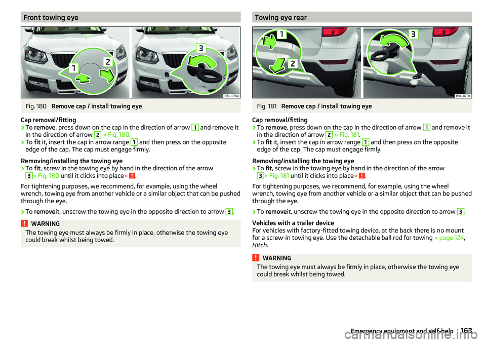 SKODA YETI 2017 Owner´s Manual Front towing eyeFig. 180
Remove cap / install towing eye
Cap removal/fitting
›
To remove , press down on the cap in the direction of arrow
1
and remove it
in the direction of arrow
2
» Fig. SKODA YETI 2017 Owner´s Manual Front towing eyeFig. 180
Remove cap / install towing eye
Cap removal/fitting
›
To remove , press down on the cap in the direction of arrow
1
and remove it
in the direction of arrow
2
» Fig.