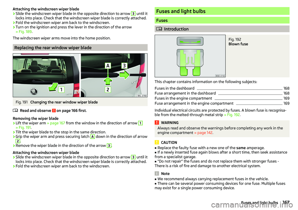 SKODA YETI 2017 Owner´s Manual Attaching the windscreen wiper blade›Slide the windscreen wiper blade in the opposite direction to arrow 3 until it
locks into place. Check that the windscreen wiper blade is correctly attached.›
SKODA YETI 2017 Owner´s Manual Attaching the windscreen wiper blade›Slide the windscreen wiper blade in the opposite direction to arrow 3 until it
locks into place. Check that the windscreen wiper blade is correctly attached.›