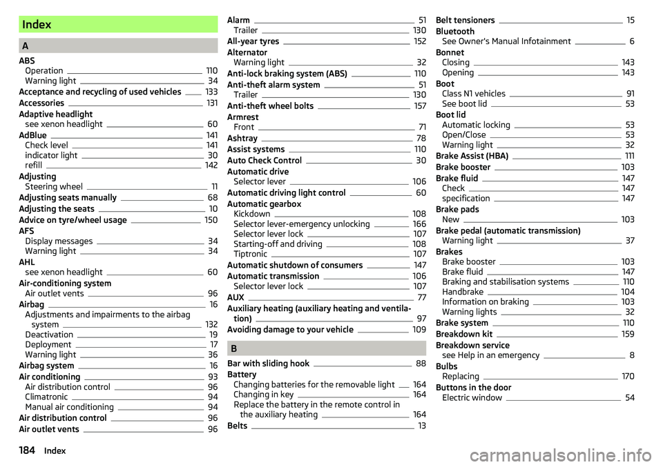SKODA YETI 2017  Owner´s Manual Index
A
ABS Operation
110
Warning light34
Acceptance and recycling of used vehicles
133
Accessories131
Adaptive headlight see xenon headlight
60
AdBlue141
Check level141
indicator light30
refill142
Ad