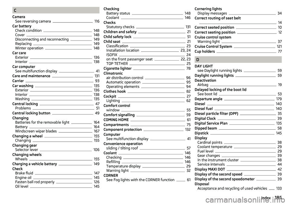 SKODA YETI 2017  Owner´s Manual C
Camera See reversing camera
116
Car battery Check condition
148
Cover148
Disconnecting and reconnecting149
Replacing149
Winter operation148
Car care Exterior
136
Interior138
Car computer See multifu