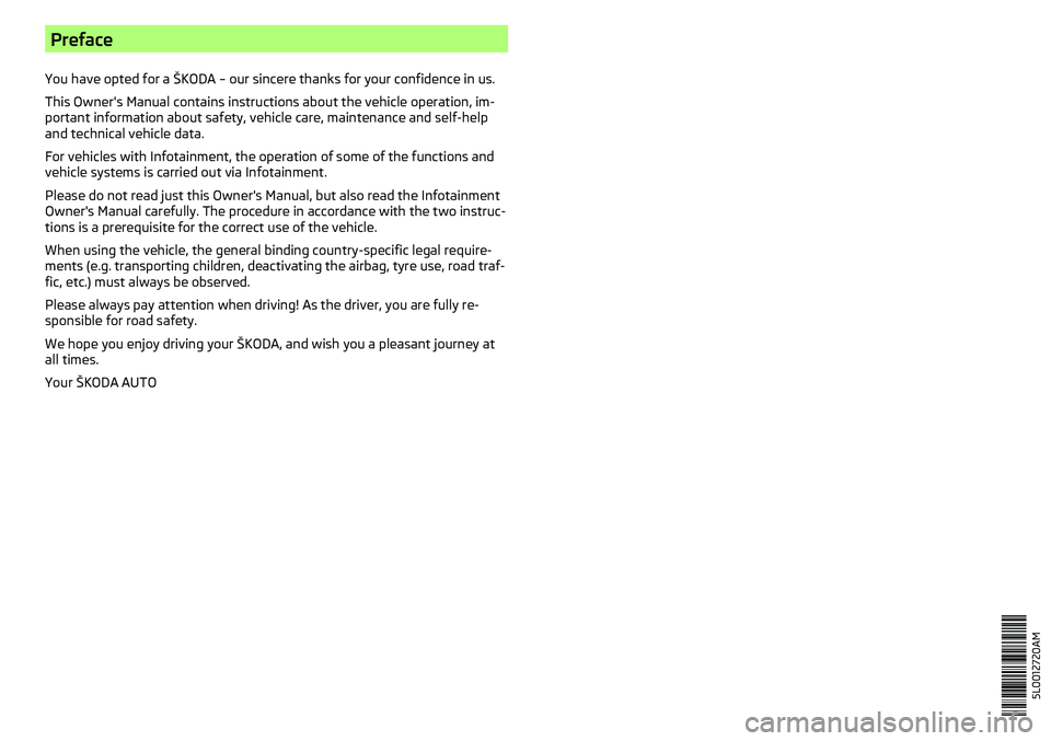 SKODA YETI 2017 Owner´s Manual Preface
You have opted for a ŠKODA – our sincere thanks for your confidence in us.
This Owner's Manual contains instructions about the vehicle operation, im-
portant information about safety, v SKODA YETI 2017 Owner´s Manual Preface
You have opted for a ŠKODA – our sincere thanks for your confidence in us.
This Owner's Manual contains instructions about the vehicle operation, im-
portant information about safety, v