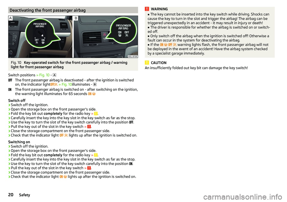 SKODA YETI 2017  Owner´s Manual Deactivating the front passenger airbagFig. 10 
Key-operated switch for the front passenger airbag / warning
light for front passenger airbag
Switch positions  » Fig. 10 - 

The front passenger ai