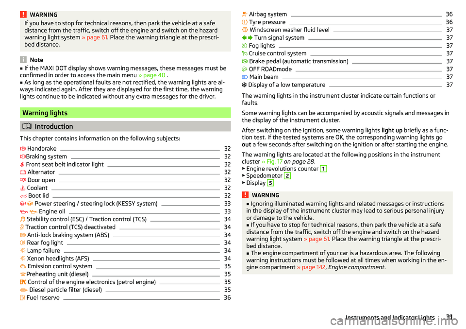 SKODA YETI 2017  Owner´s Manual WARNINGIf you have to stop for technical reasons, then park the vehicle at a safe
distance from the traffic, switch off the engine and switch on the hazard
warning light system  » page 61. Place the 