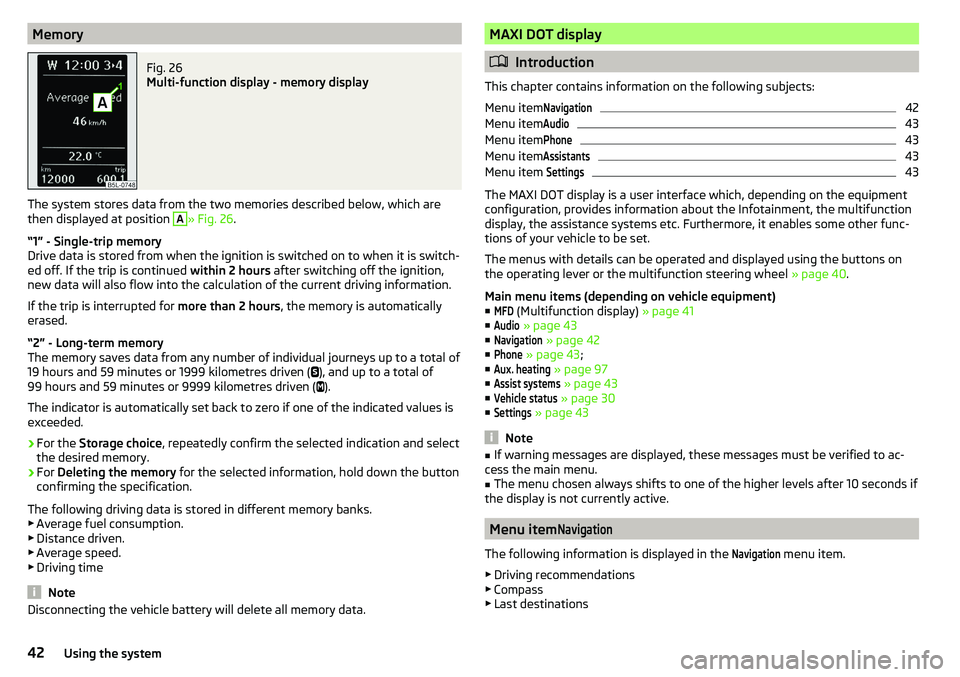 SKODA YETI 2017  Owner´s Manual MemoryFig. 26 
Multi-function display - memory display
The system stores data from the two memories described below, which are
then displayed at position 
A
» Fig. 26 .
“1” - Single-trip memory
D