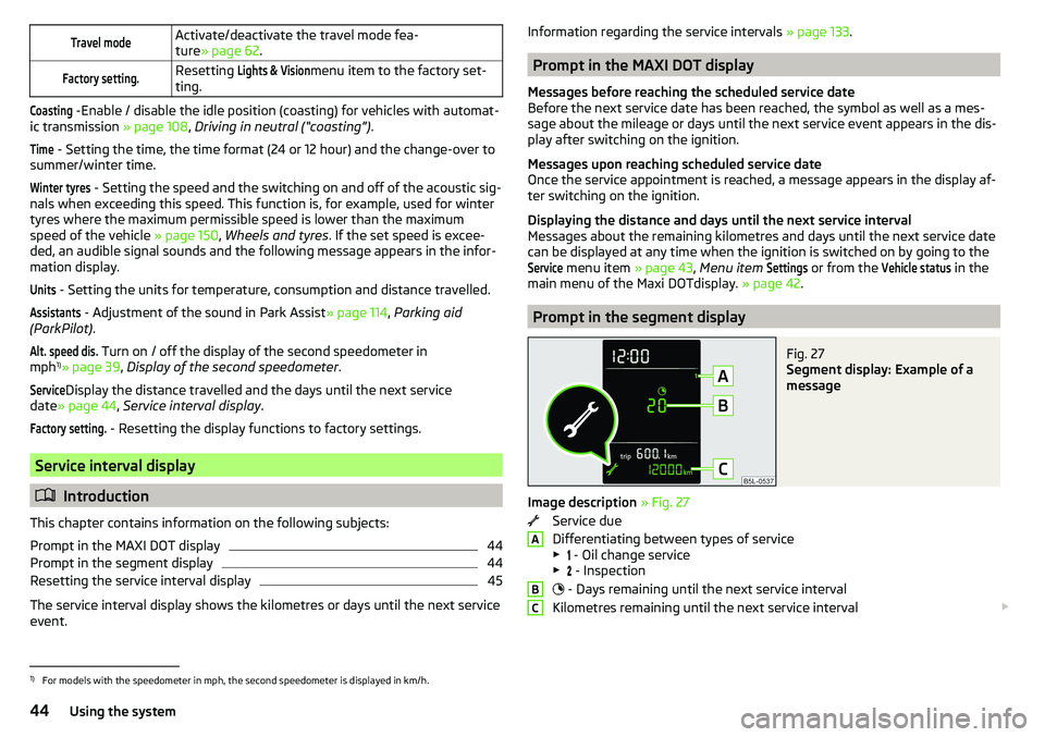 SKODA YETI 2017  Owner´s Manual Travel modeActivate/deactivate the travel mode fea-
ture » page 62 .Factory setting.Resetting Lights & Visionmenu item to the factory set-
ting.Coasting
 -Enable / disable the idle position (coasting