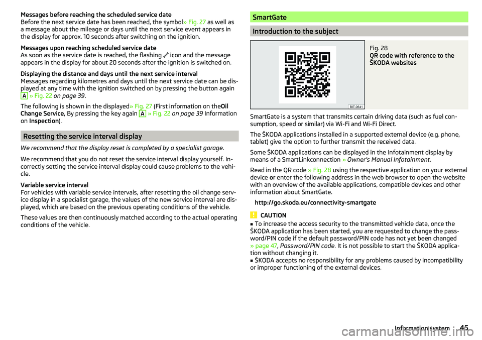 SKODA YETI 2017  Owner´s Manual Messages before reaching the scheduled service date
Before the next service date has been reached, the symbol » Fig. 27 as well as
a message about the mileage or days until the next service event app