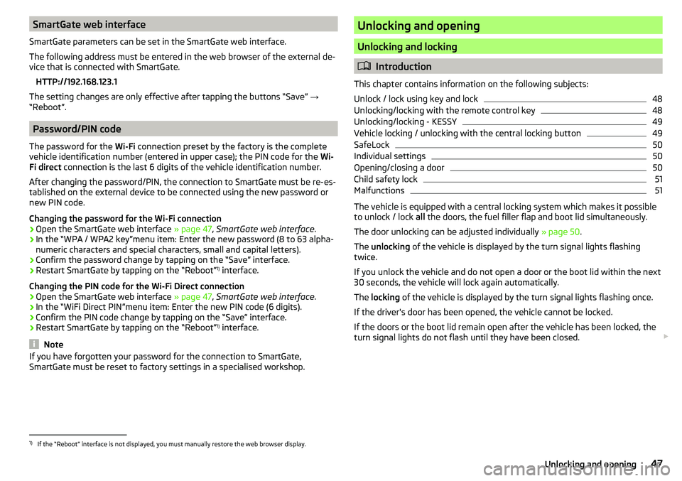SKODA YETI 2017 Owner´s Manual SmartGate web interface
SmartGate parameters can be set in the SmartGate web interface.
The following address must be entered in the web browser of the external de-
vice that is connected with SmartGa SKODA YETI 2017 Owner´s Manual SmartGate web interface
SmartGate parameters can be set in the SmartGate web interface.
The following address must be entered in the web browser of the external de-
vice that is connected with SmartGa