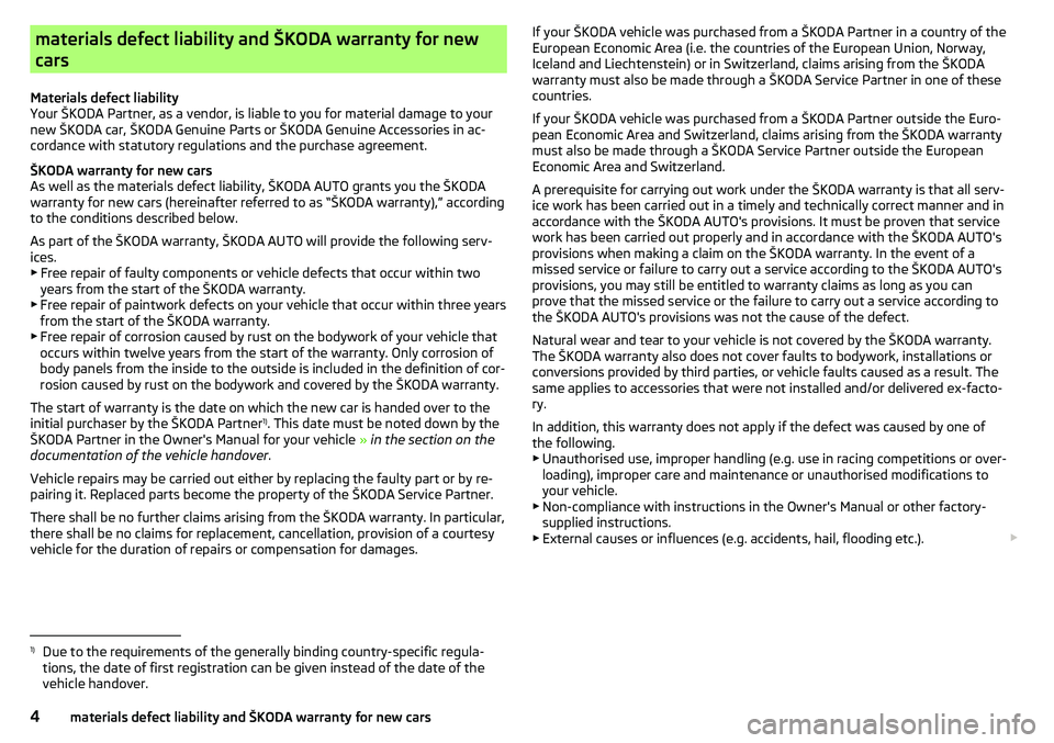 SKODA YETI 2017 Owner´s Manual materials defect liability and ŠKODA warranty for new
cars
Materials defect liability
Your ŠKODA Partner, as a vendor, is liable to you for material damage to your
new ŠKODA car, ŠKODA Genuine Par SKODA YETI 2017 Owner´s Manual materials defect liability and ŠKODA warranty for new
cars
Materials defect liability
Your ŠKODA Partner, as a vendor, is liable to you for material damage to your
new ŠKODA car, ŠKODA Genuine Par
