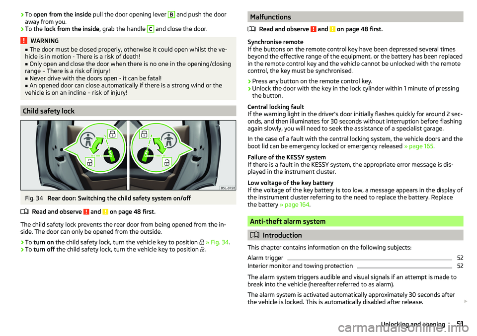 SKODA YETI 2017 Owner´s Manual ›To
open from the inside pull the door opening lever B and push the door
away from you.›
To the lock from the inside , grab the handle
C
and close the door.
WARNING■
The door must be closed SKODA YETI 2017 Owner´s Manual ›To
open from the inside pull the door opening lever B and push the door
away from you.›
To the lock from the inside , grab the handle
C
and close the door.
WARNING■
The door must be closed
