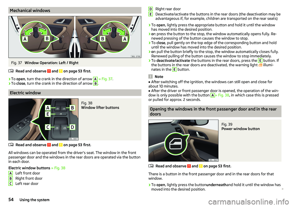 SKODA YETI 2017  Owner´s Manual Mechanical windowsFig. 37 
Window Operation: Left / Right
Read and observe 
 and  on page 53 first.
›
To  open , turn the crank in the direction of arrow 
A
 » Fig. 37 .
›
To close , turn the cra
