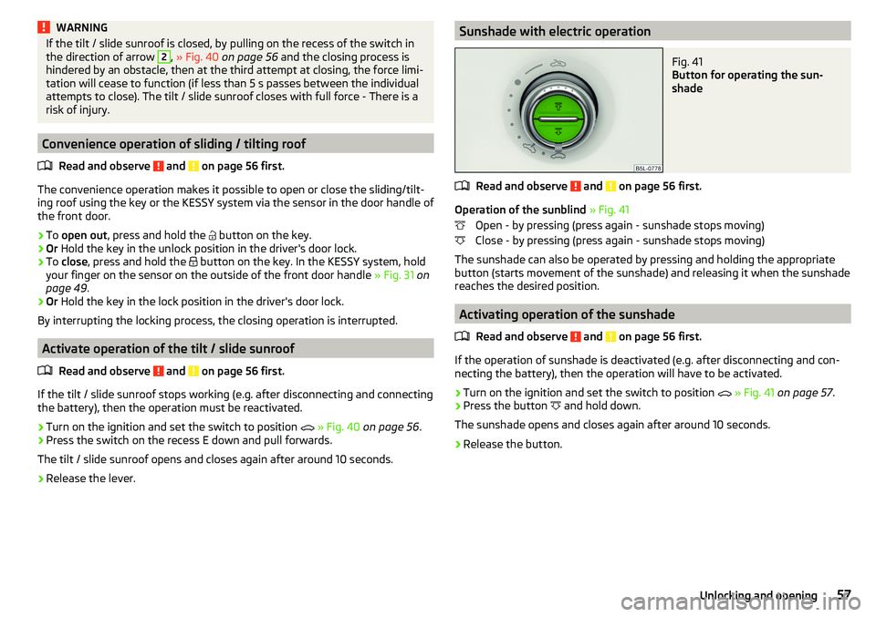 SKODA YETI 2017 Owner´s Manual WARNINGIf the tilt / slide sunroof is closed, by pulling on the recess of the switch in
the direction of arrow 2, » Fig. 40 on page 56 and the closing process is
hindered by an obstacle, then at t SKODA YETI 2017 Owner´s Manual WARNINGIf the tilt / slide sunroof is closed, by pulling on the recess of the switch in
the direction of arrow 2, » Fig. 40 on page 56 and the closing process is
hindered by an obstacle, then at t