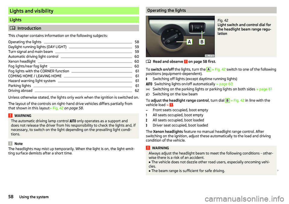 SKODA YETI 2017  Owner´s Manual Lights and visibility
Lights
Introduction
This chapter contains information on the following subjects:
Operating the lights
58
Daylight running lights (DAY LIGHT)
59
Turn signal and main beam
59
Au