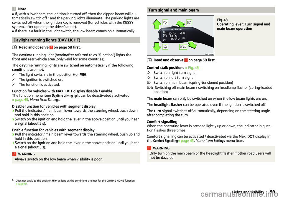 SKODA YETI 2017 Owner´s Manual Note■If, with a low beam, the ignition is turned off, then the dipped beam will au-
tomatically switch off 1)
and the parking lights illuminate. The parking lights are
switched off when the igniti SKODA YETI 2017 Owner´s Manual Note■If, with a low beam, the ignition is turned off, then the dipped beam will au-
tomatically switch off 1)
and the parking lights illuminate. The parking lights are
switched off when the igniti