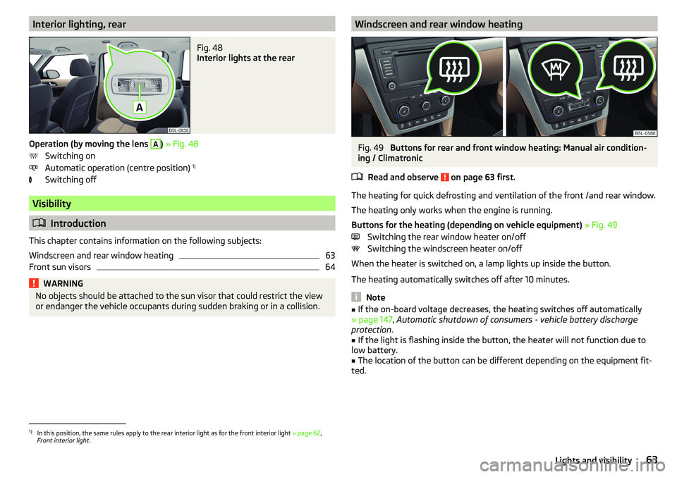 SKODA YETI 2017 Owner´s Manual Interior lighting, rearFig. 48
Interior lights at the rear
Operation (by moving the lens
A
) » Fig. 48
Switching on
Automatic operation (centre position) 1)
Switching off
Visibility
Introducti SKODA YETI 2017 Owner´s Manual Interior lighting, rearFig. 48
Interior lights at the rear
Operation (by moving the lens
A
) » Fig. 48
Switching on
Automatic operation (centre position) 1)
Switching off
Visibility
Introducti