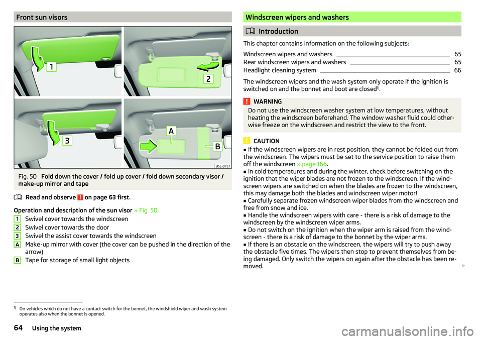 SKODA YETI 2017  Owner´s Manual Front sun visorsFig. 50 
Fold down the cover / fold up cover / fold down secondary visor /
make-up mirror and tape
Read and observe 
 on page 63 first.
Operation and description of the sun visor  » F