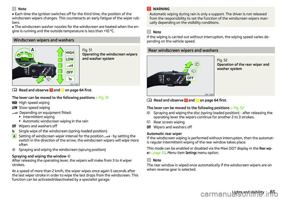 SKODA YETI 2017  Owner´s Manual Note■Each time the ignition switches off for the third time, the position of the
windscreen wipers changes. This counteracts an early fatigue of the wiper rub-
bers.■
The windscreen washer nozzles