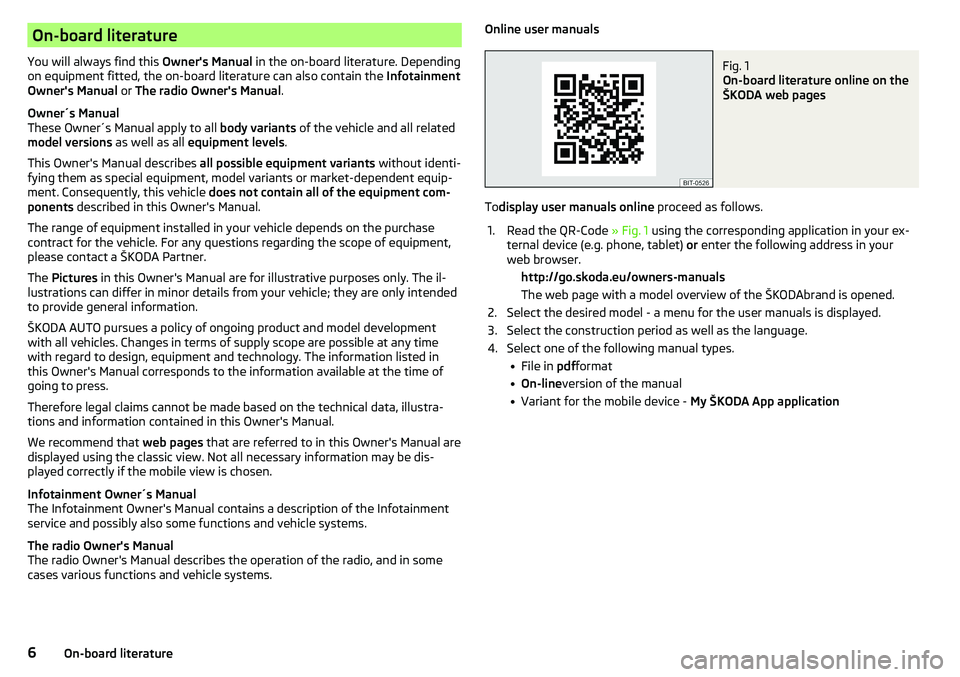 SKODA YETI 2017  Owner´s Manual On-board literature
You will always find this  Owner's Manual in the on-board literature. Depending
on equipment fitted, the on-board literature can also contain the  Infotainment
Owner's Manu