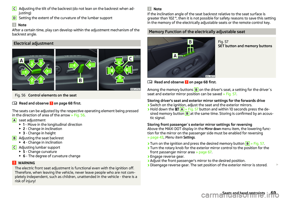 SKODA YETI 2017  Owner´s Manual Adjusting the tilt of the backrest (do not lean on the backrest when ad-
justing)
Setting the extent of the curvature of the lumbar support
Note
After a certain time, play can develop within the adjus