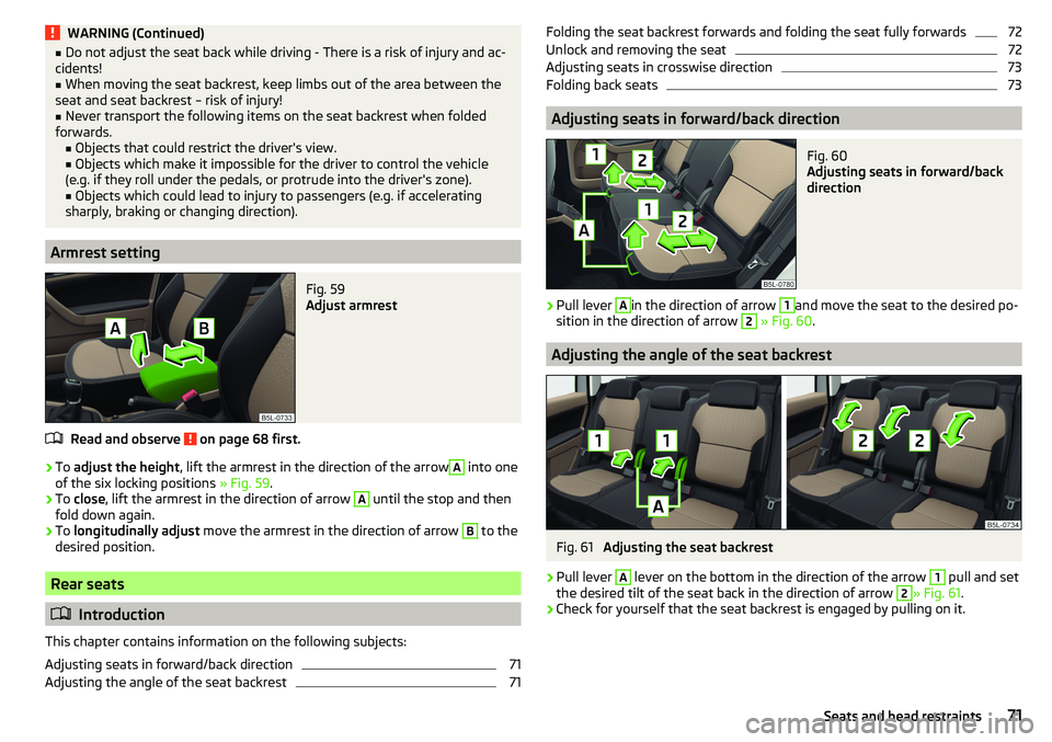 SKODA YETI 2017  Owner´s Manual WARNING (Continued)■Do not adjust the seat back while driving - There is a risk of injury and ac-
cidents!■
When moving the seat backrest, keep limbs out of the area between the
seat and seat back