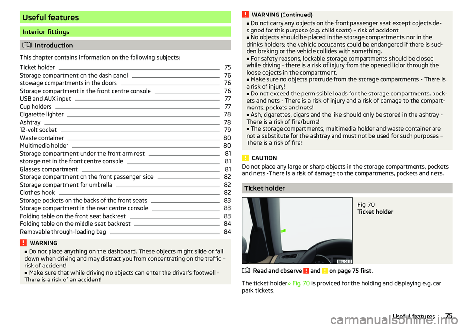 SKODA YETI 2017 Owner´s Manual Useful features
Interior fittings
Introduction
This chapter contains information on the following subjects:
Ticket holder
75
Storage compartment on the dash panel
76
stowage compartments in the doo SKODA YETI 2017 Owner´s Manual Useful features
Interior fittings
Introduction
This chapter contains information on the following subjects:
Ticket holder
75
Storage compartment on the dash panel
76
stowage compartments in the doo