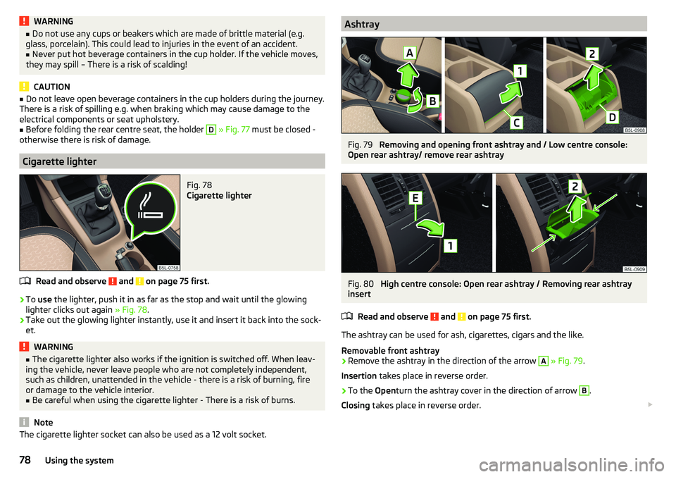 SKODA YETI 2017  Owner´s Manual WARNING■Do not use any cups or beakers which are made of brittle material (e.g.
glass, porcelain). This could lead to injuries in the event of an accident.■
Never put hot beverage containers in th