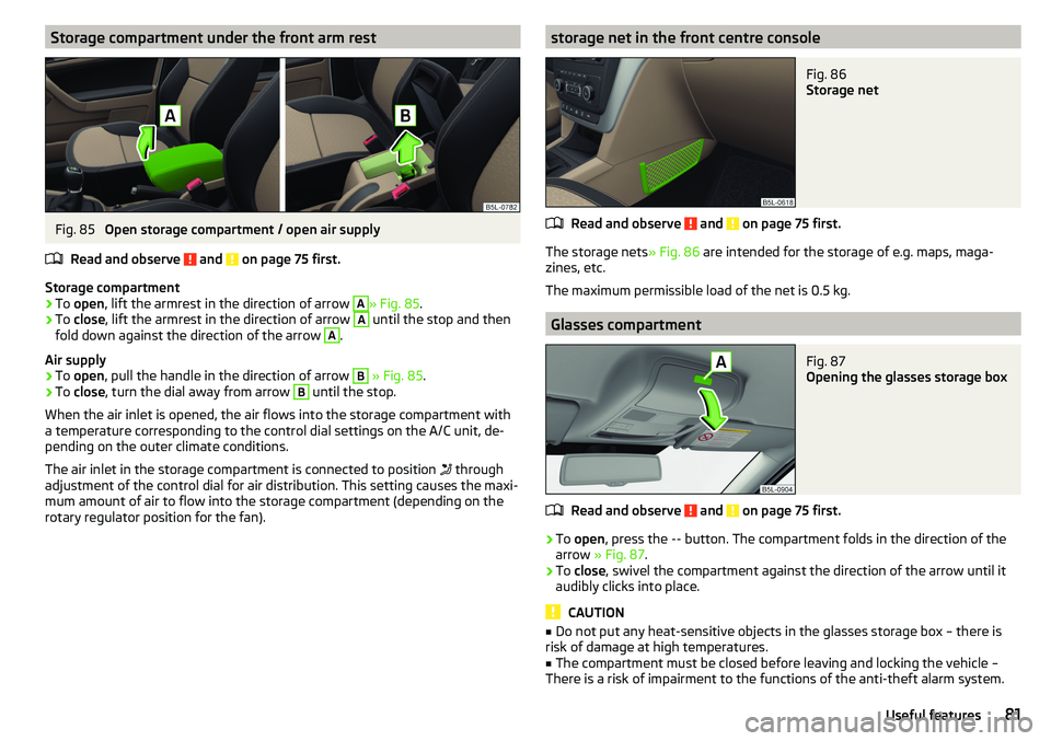 SKODA YETI 2017 Owner´s Manual Storage compartment under the front arm restFig. 85
Open storage compartment / open air supply
Read and observe
and on page 75 first.
Storage compartment
›
To open , lift the armrest in the dir SKODA YETI 2017 Owner´s Manual Storage compartment under the front arm restFig. 85
Open storage compartment / open air supply
Read and observe
and on page 75 first.
Storage compartment
›
To open , lift the armrest in the dir