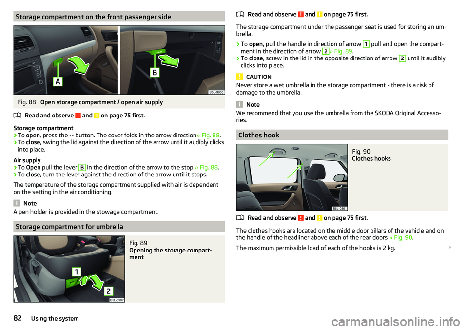 SKODA YETI 2017  Owner´s Manual Storage compartment on the front passenger sideFig. 88 
Open storage compartment / open air supply
Read and observe 
 and  on page 75 first.
Storage compartment
›
To  open , press the 
--
 button. T