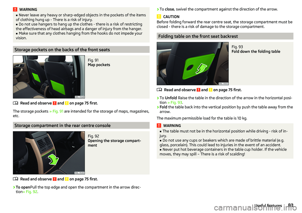 SKODA YETI 2017  Owner´s Manual WARNING■Never leave any heavy or sharp-edged objects in the pockets of the items
of clothing hung up - There is a risk of injury.■
Do not use hangers to hang up the clothes - there is a risk of re