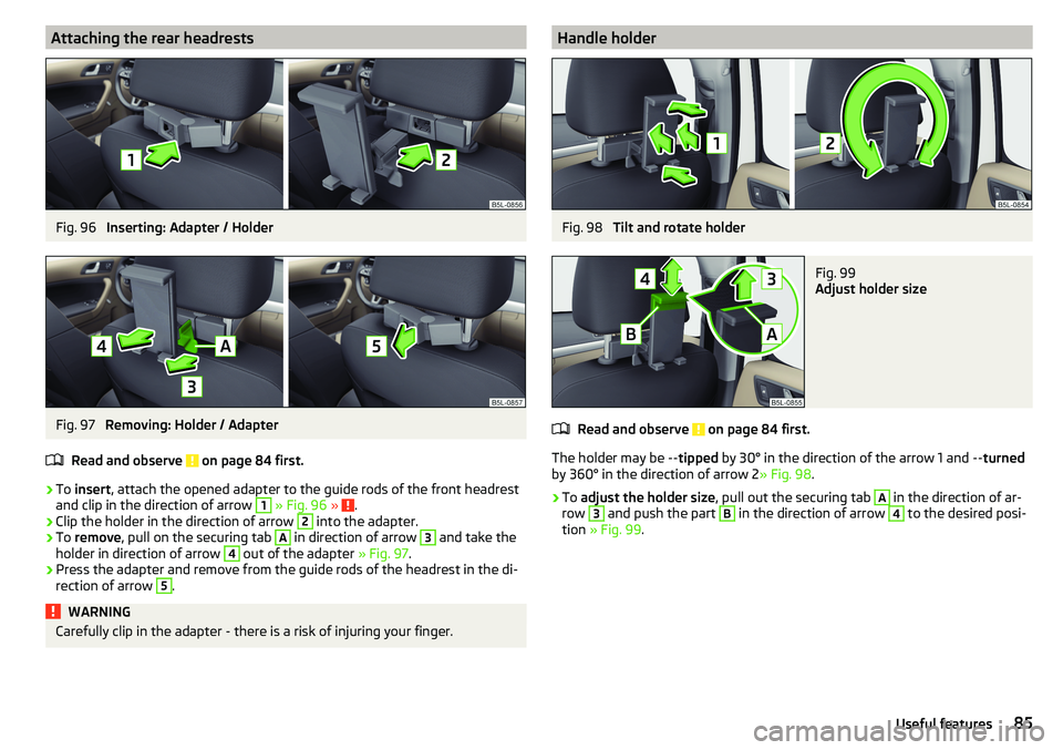 SKODA YETI 2017  Owner´s Manual Attaching the rear headrestsFig. 96 
Inserting: Adapter / Holder
Fig. 97 
Removing: Holder / Adapter
Read and observe 
 on page 84 first.
›
To  insert , attach the opened adapter to the guide rods o