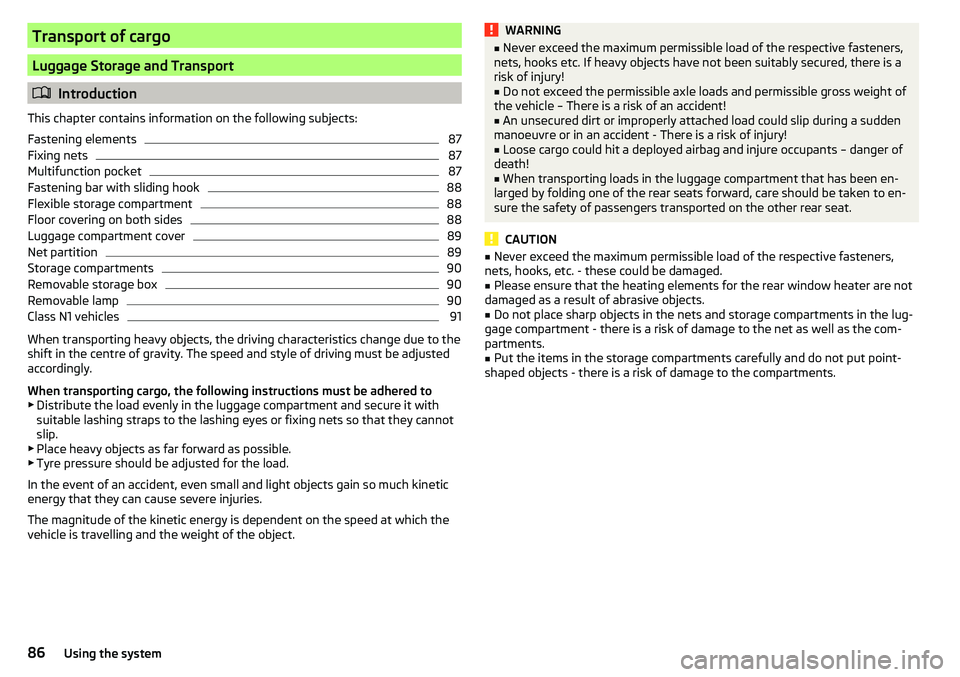 SKODA YETI 2017  Owner´s Manual Transport of cargo
Luggage Storage and Transport
Introduction
This chapter contains information on the following subjects:
Fastening elements
87
Fixing nets
87
Multifunction pocket
87
Fastening bar