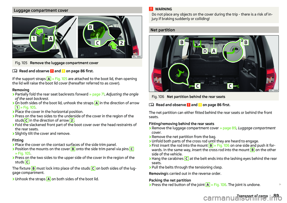 SKODA YETI 2017  Owner´s Manual Luggage compartment coverFig. 105 
Remove the luggage compartment cover
Read and observe 
 and  on page 86 first.
If the support straps 
A
  » Fig. 105  are attached to the boot lid, then opening
the