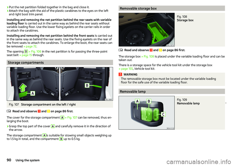 SKODA YETI 2017  Owner´s Manual ›Put the net partition folded together in the bag and close it.›Attach the bag with the aid of the plastic carabines to the eyes on the left
and right boot trim panel.
Installing and removing the 