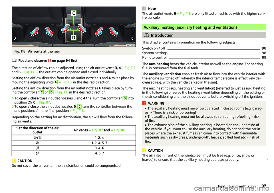 SKODA YETI 2017  Owner´s Manual Fig. 118 
Air vents at the rear
Read and observe 
 on page 94 first.
The direction of airflow can be adjusted using the air outlet vents  3, 4  » Fig. 117
and  6 » Fig. 118  – the outlets can be o