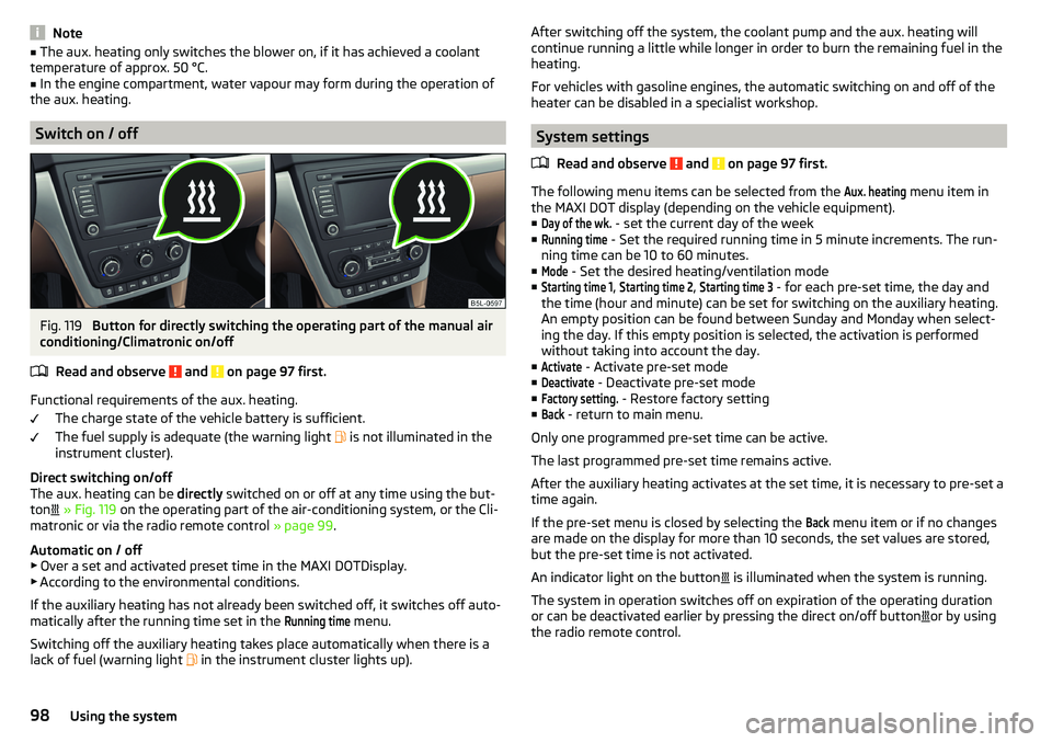 SKODA YETI 2017 Owner´s Manual Note■The aux. heating only switches the blower on, if it has achieved a coolant
temperature of approx. 50 °C.■
In the engine compartment, water vapour may form during the operation of
the aux. he SKODA YETI 2017 Owner´s Manual Note■The aux. heating only switches the blower on, if it has achieved a coolant
temperature of approx. 50 °C.■
In the engine compartment, water vapour may form during the operation of
the aux. he