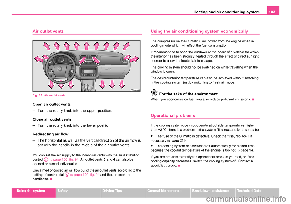 SKODA ROOMSTER 2006 1.G Owners Manual
Heating and air conditioning system 103
Using the systemSafetyDriving TipsGeneral MaintenanceBreakdown assistanceTechnical Data
Air outlet vents
Fig. 95 Air outlet vents
Open air outlet vents
– Tu SKODA ROOMSTER 2006 1.G Owners Manual
Heating and air conditioning system 103
Using the systemSafetyDriving TipsGeneral MaintenanceBreakdown assistanceTechnical Data
Air outlet vents
Fig. 95 Air outlet vents
Open air outlet vents
– Tu