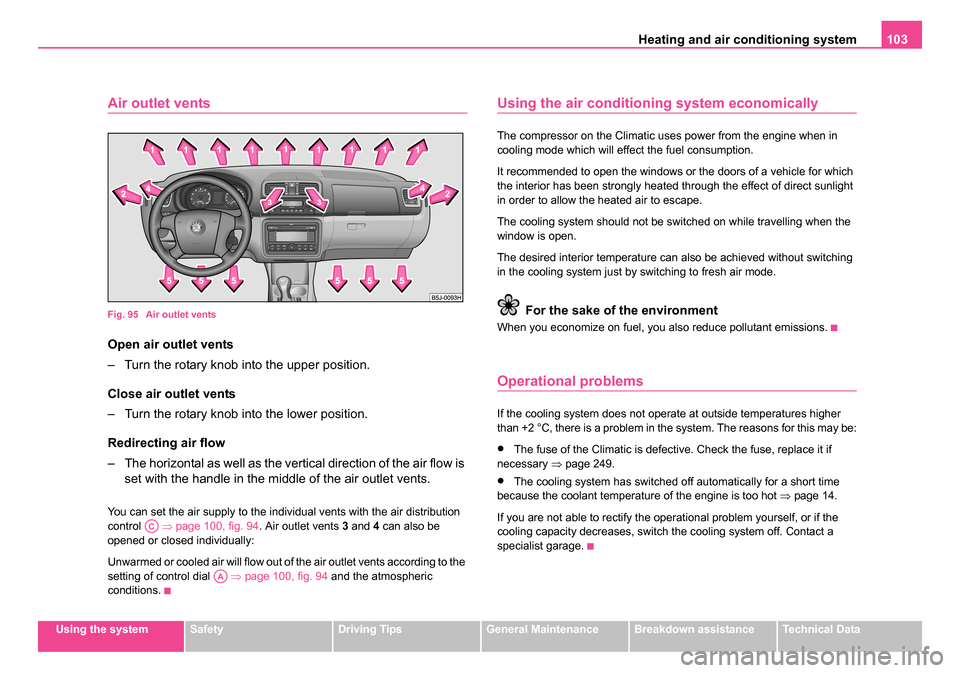 SKODA ROOMSTER 2006 1.G Owners Manual 
Heating and air conditioning system 103
Using the systemSafetyDriving TipsGeneral MaintenanceBreakdown assistanceTechnical Data
Air outlet vents
Fig. 95  Air outlet vents
Open air outlet vents
– Tu