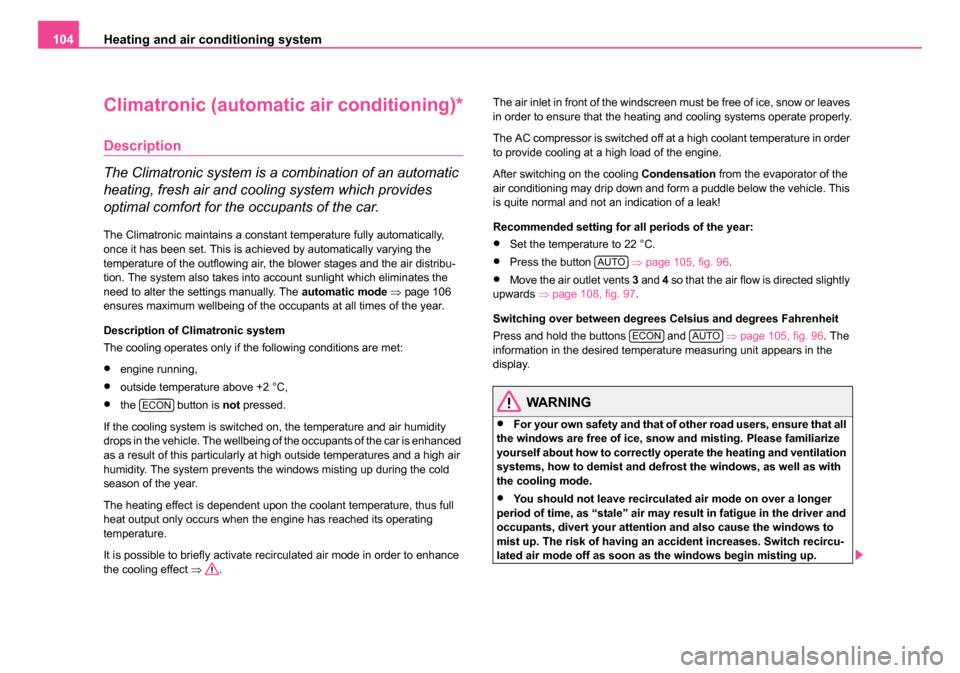 SKODA ROOMSTER 2006 1.G Owners Manual 
Heating and air conditioning system
104
Climatronic (automatic air conditioning)*
Description
The Climatronic system is a combination of an automatic 
heating, fresh air and cooling system which prov