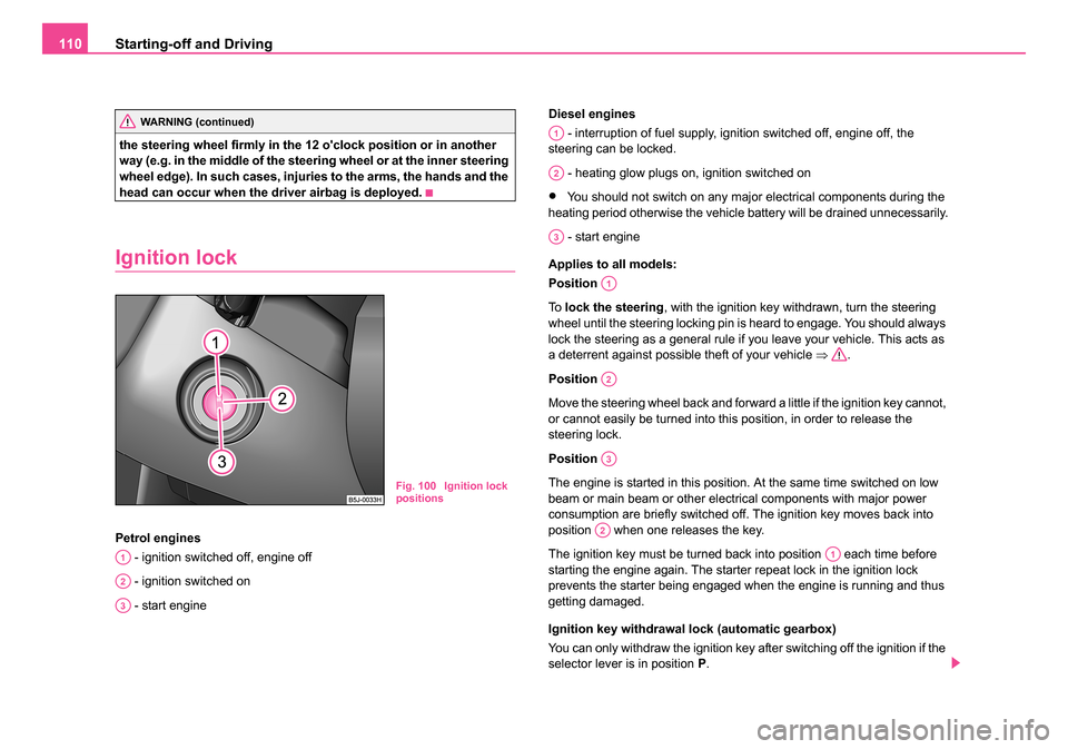 SKODA ROOMSTER 2006 1.G Owners Manual 
Starting-off and Driving
110
the steering wheel firmly in the 12 oclock position or in another 
way (e.g. in the middle of the steering wheel or at the inner steering 
wheel edge). In such cases, in