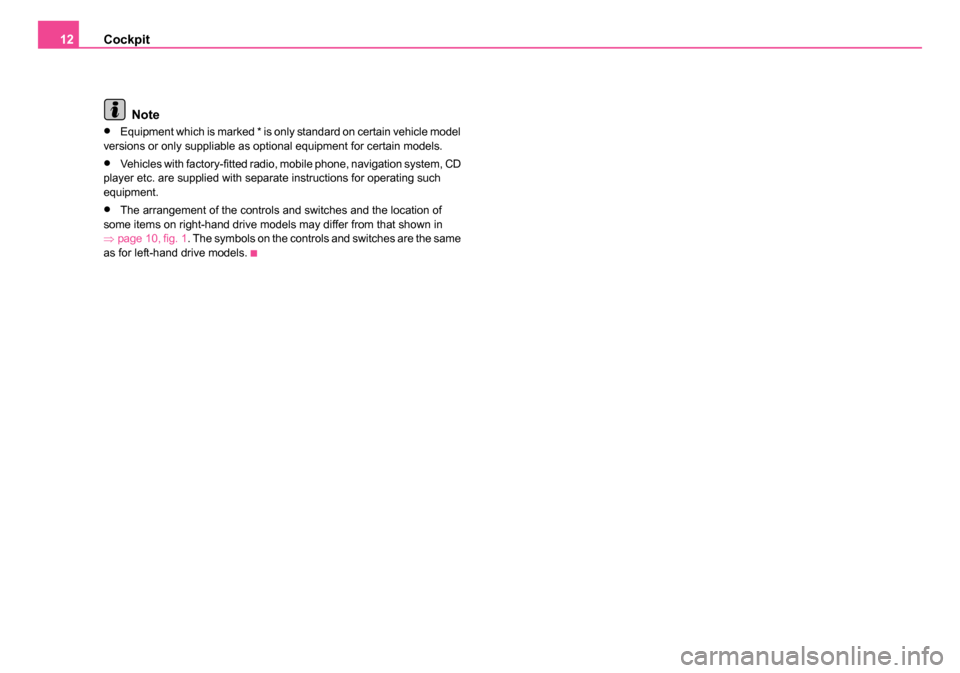 SKODA ROOMSTER 2006 1.G Owners Manual 
Cockpit
12
Note
•Equipment which is marked * is only standard on certain vehicle model 
versions or only suppliable as optional equipment for certain models.
•Vehicles with factory-fitted radio, 